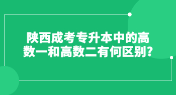 陕西成考专升本中的高数一和高数二有何区别?