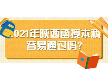 2021年陕西函授本科容易通过吗?