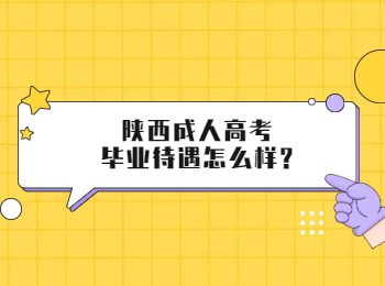 陕西成人高考毕业待遇怎么样?