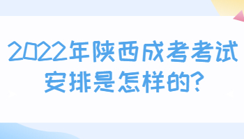 2022年陕西成考考试安排是怎样的