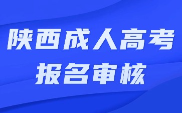 2024年陕西成人高考报名要审核哪些材料？