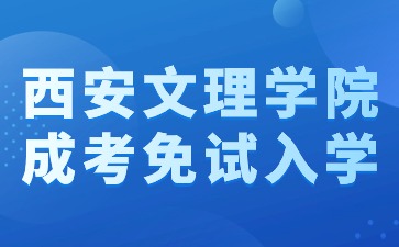 2024年西安文理学院成考本科免试入学方法？