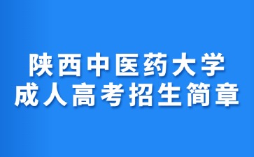 2024年陕西中医药大学成人高考招生简章