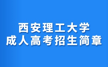 2024年西安理工大学成人高考招生简章