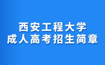 2024年西安工程大学成人高考招生简章